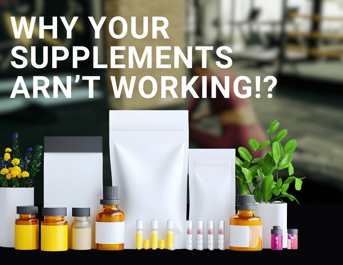 YOUR SUPPLEMENTS AREN'T WORKING – AND IT'S NOT THE BRAND'S FAULT