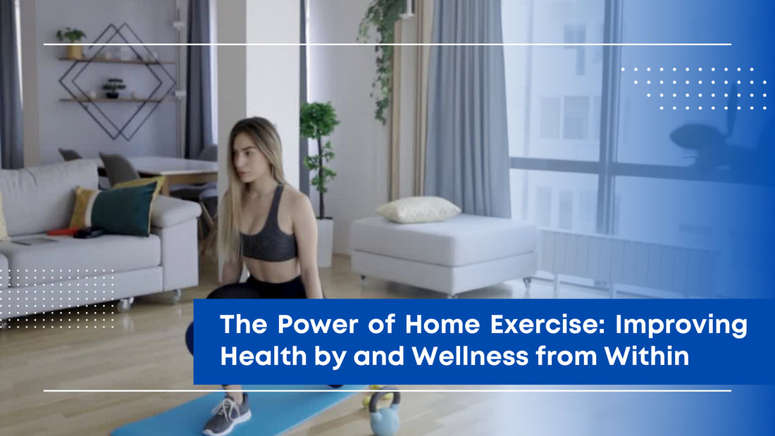 THE POWER OF HOME EXERCISE: IMPROVING HEALTH BY AND WELLNESS FROM WITHIN