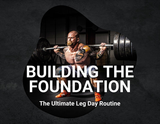 BUILDING THE FOUNDATION: THE ULTIMATE LEG DAY ROUTINE